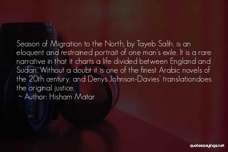 Hisham Matar Quotes: Season Of Migration To The North, By Tayeb Salih, Is An Eloquent And Restrained Portrait Of One Man's Exile. It