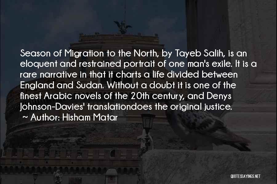 Hisham Matar Quotes: Season Of Migration To The North, By Tayeb Salih, Is An Eloquent And Restrained Portrait Of One Man's Exile. It