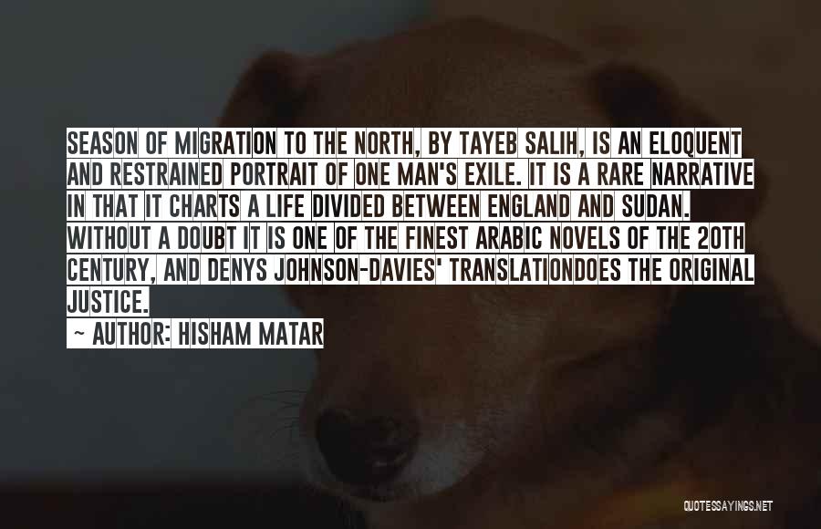 Hisham Matar Quotes: Season Of Migration To The North, By Tayeb Salih, Is An Eloquent And Restrained Portrait Of One Man's Exile. It