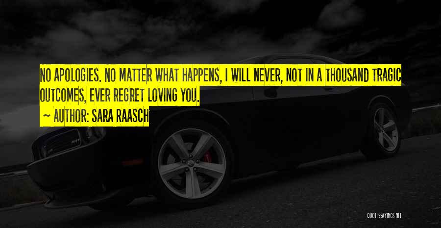 Sara Raasch Quotes: No Apologies. No Matter What Happens, I Will Never, Not In A Thousand Tragic Outcomes, Ever Regret Loving You.