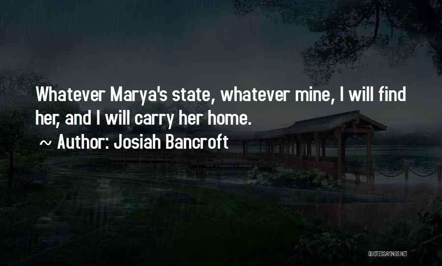 Josiah Bancroft Quotes: Whatever Marya's State, Whatever Mine, I Will Find Her, And I Will Carry Her Home.