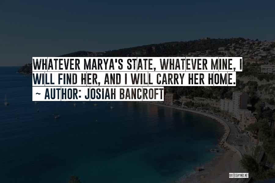 Josiah Bancroft Quotes: Whatever Marya's State, Whatever Mine, I Will Find Her, And I Will Carry Her Home.