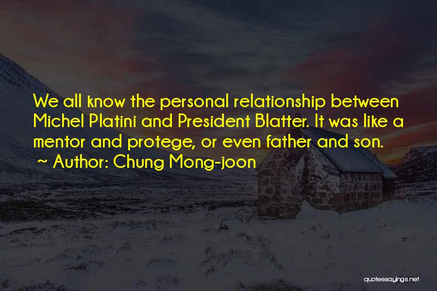 Chung Mong-joon Quotes: We All Know The Personal Relationship Between Michel Platini And President Blatter. It Was Like A Mentor And Protege, Or