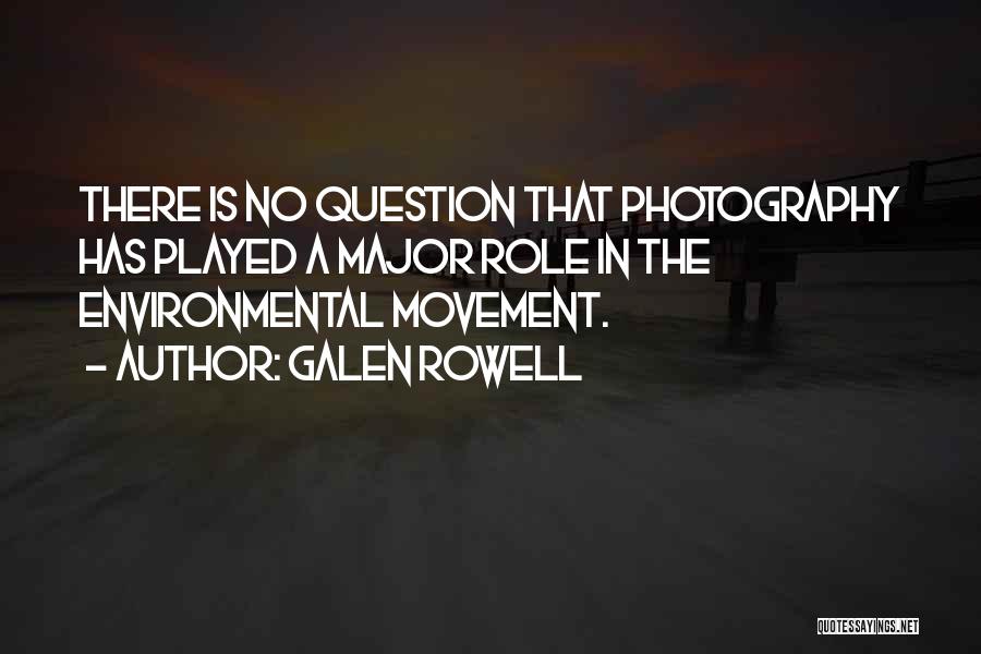 Galen Rowell Quotes: There Is No Question That Photography Has Played A Major Role In The Environmental Movement.