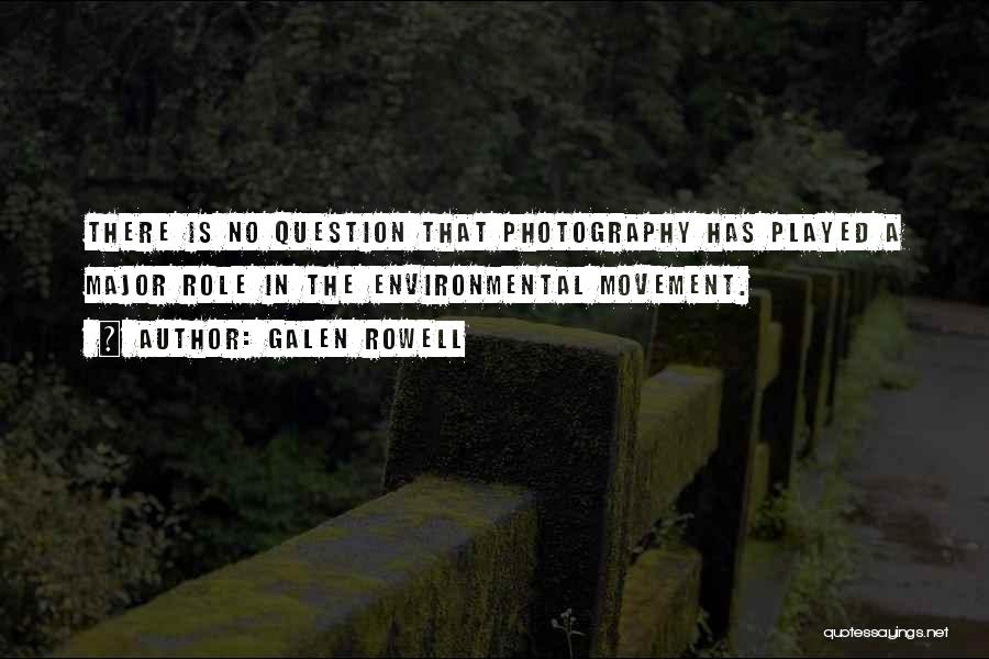 Galen Rowell Quotes: There Is No Question That Photography Has Played A Major Role In The Environmental Movement.