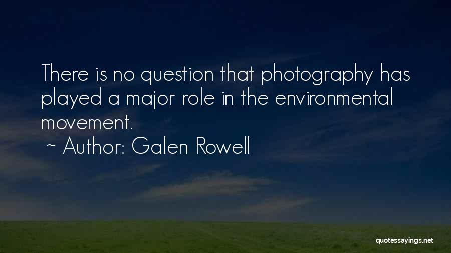 Galen Rowell Quotes: There Is No Question That Photography Has Played A Major Role In The Environmental Movement.