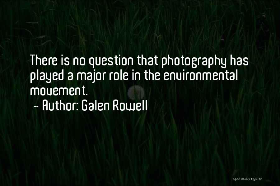 Galen Rowell Quotes: There Is No Question That Photography Has Played A Major Role In The Environmental Movement.