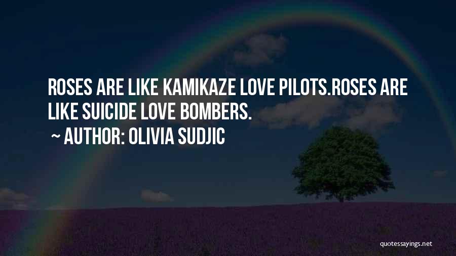 Olivia Sudjic Quotes: Roses Are Like Kamikaze Love Pilots.roses Are Like Suicide Love Bombers.