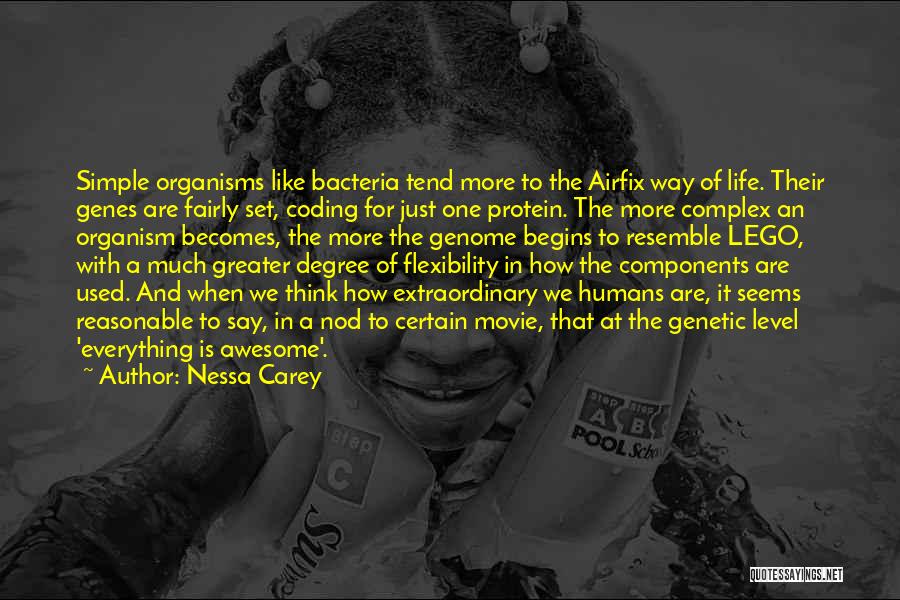 Nessa Carey Quotes: Simple Organisms Like Bacteria Tend More To The Airfix Way Of Life. Their Genes Are Fairly Set, Coding For Just