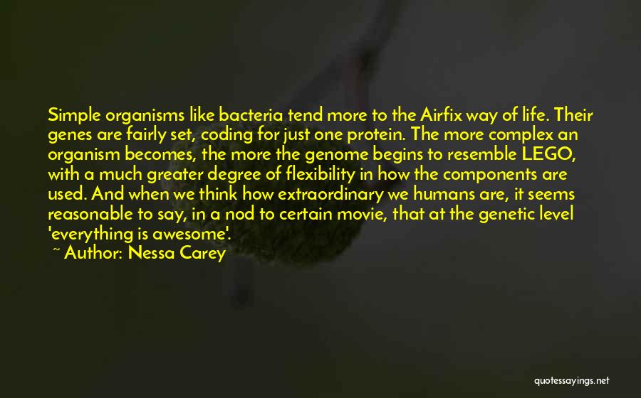 Nessa Carey Quotes: Simple Organisms Like Bacteria Tend More To The Airfix Way Of Life. Their Genes Are Fairly Set, Coding For Just