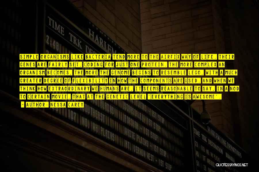Nessa Carey Quotes: Simple Organisms Like Bacteria Tend More To The Airfix Way Of Life. Their Genes Are Fairly Set, Coding For Just