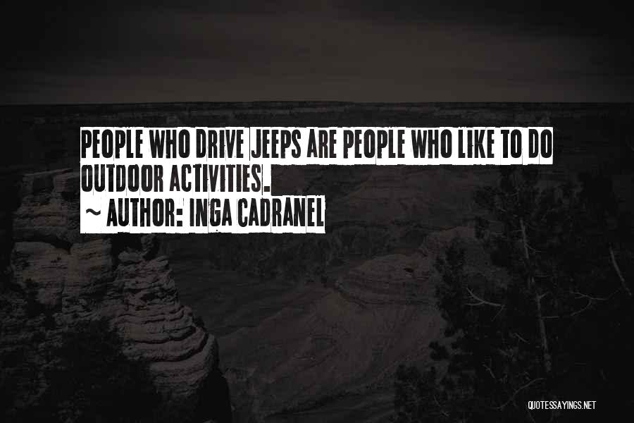 Inga Cadranel Quotes: People Who Drive Jeeps Are People Who Like To Do Outdoor Activities.