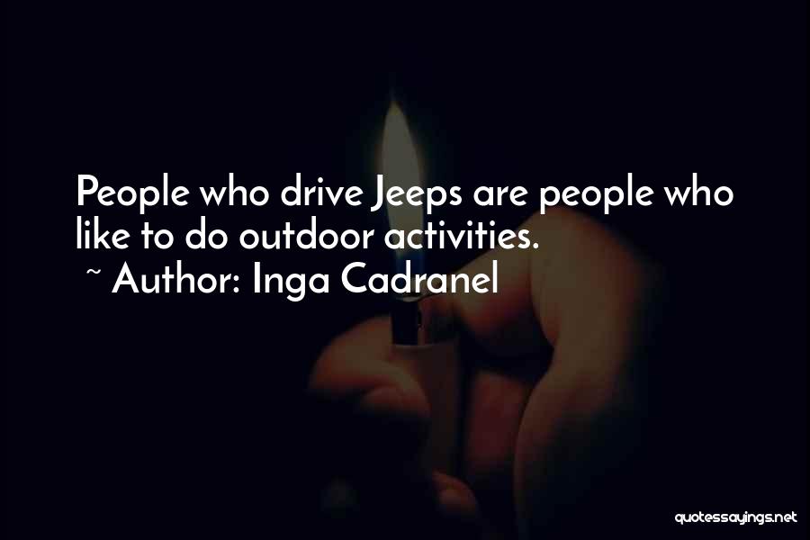 Inga Cadranel Quotes: People Who Drive Jeeps Are People Who Like To Do Outdoor Activities.