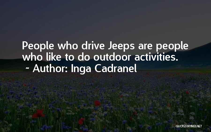 Inga Cadranel Quotes: People Who Drive Jeeps Are People Who Like To Do Outdoor Activities.