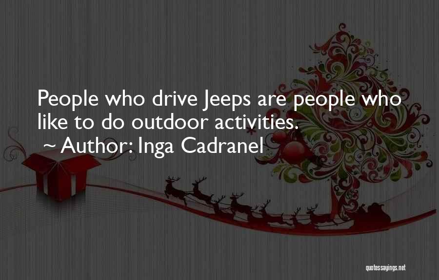 Inga Cadranel Quotes: People Who Drive Jeeps Are People Who Like To Do Outdoor Activities.