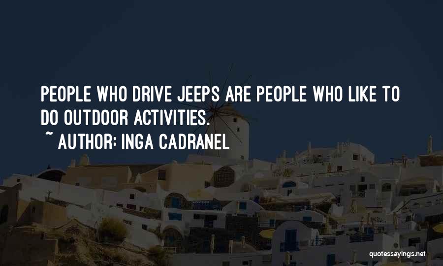 Inga Cadranel Quotes: People Who Drive Jeeps Are People Who Like To Do Outdoor Activities.