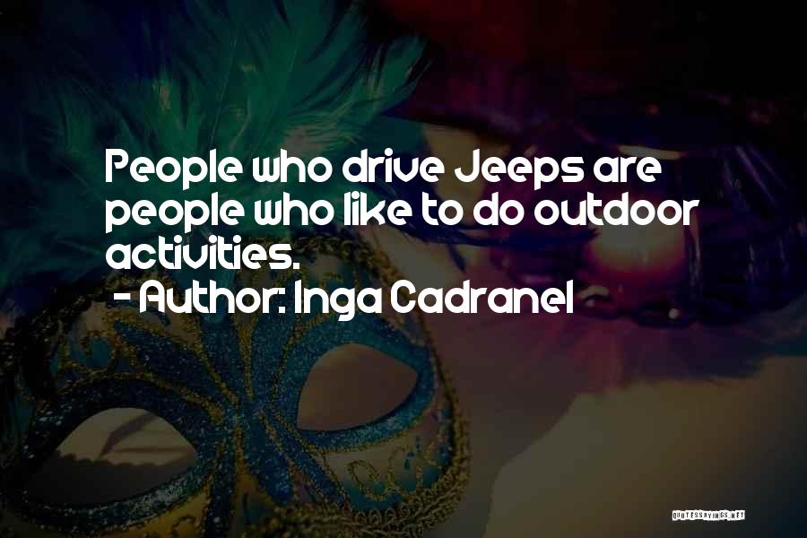 Inga Cadranel Quotes: People Who Drive Jeeps Are People Who Like To Do Outdoor Activities.