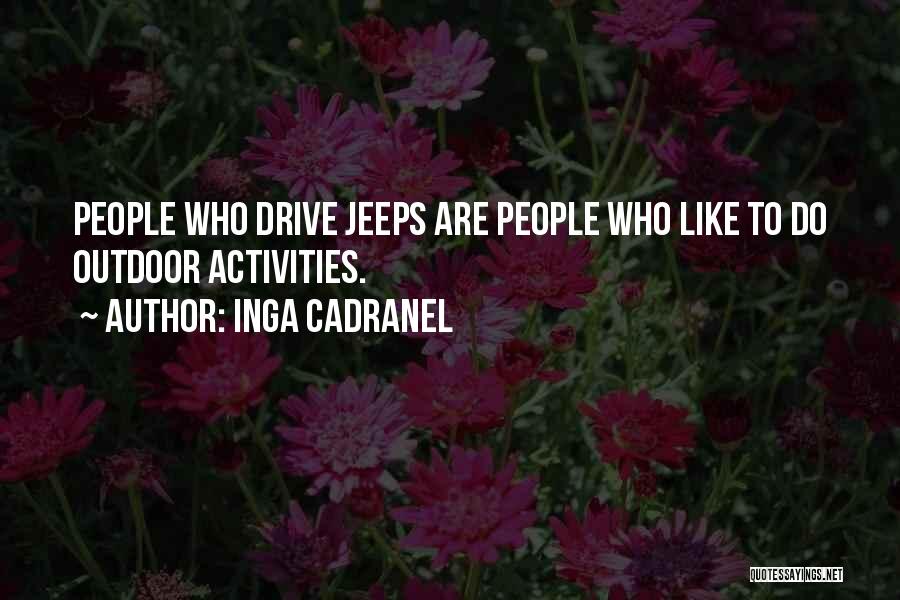 Inga Cadranel Quotes: People Who Drive Jeeps Are People Who Like To Do Outdoor Activities.