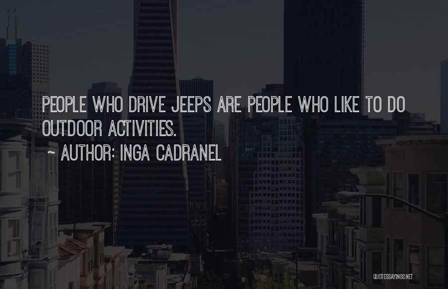 Inga Cadranel Quotes: People Who Drive Jeeps Are People Who Like To Do Outdoor Activities.