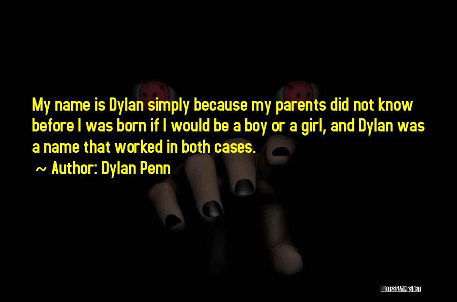 Dylan Penn Quotes: My Name Is Dylan Simply Because My Parents Did Not Know Before I Was Born If I Would Be A