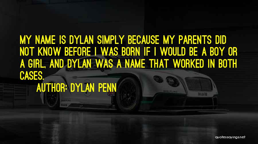 Dylan Penn Quotes: My Name Is Dylan Simply Because My Parents Did Not Know Before I Was Born If I Would Be A