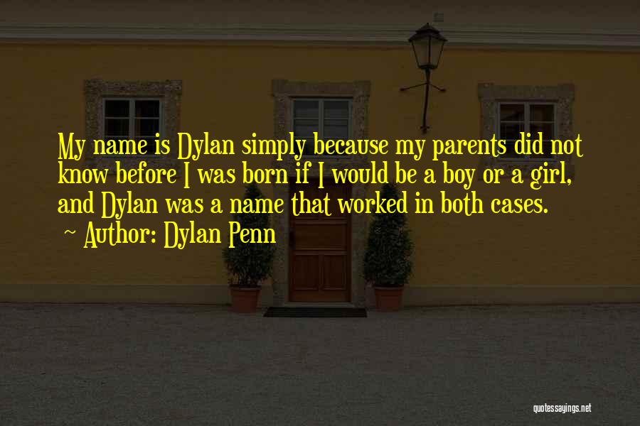 Dylan Penn Quotes: My Name Is Dylan Simply Because My Parents Did Not Know Before I Was Born If I Would Be A