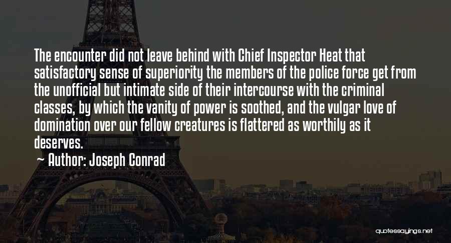 Joseph Conrad Quotes: The Encounter Did Not Leave Behind With Chief Inspector Heat That Satisfactory Sense Of Superiority The Members Of The Police
