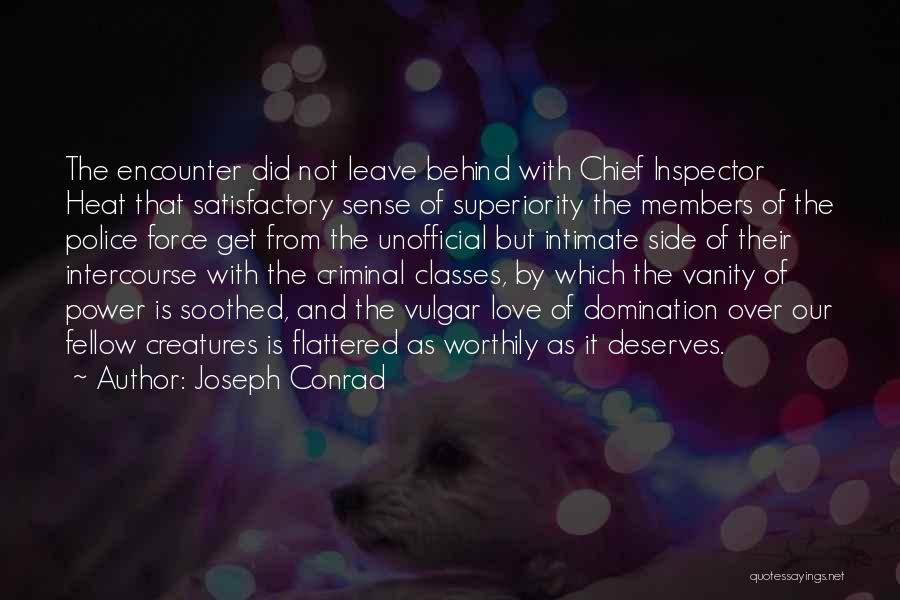 Joseph Conrad Quotes: The Encounter Did Not Leave Behind With Chief Inspector Heat That Satisfactory Sense Of Superiority The Members Of The Police