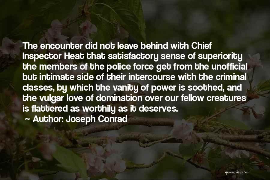 Joseph Conrad Quotes: The Encounter Did Not Leave Behind With Chief Inspector Heat That Satisfactory Sense Of Superiority The Members Of The Police