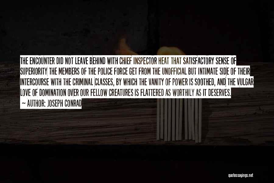 Joseph Conrad Quotes: The Encounter Did Not Leave Behind With Chief Inspector Heat That Satisfactory Sense Of Superiority The Members Of The Police