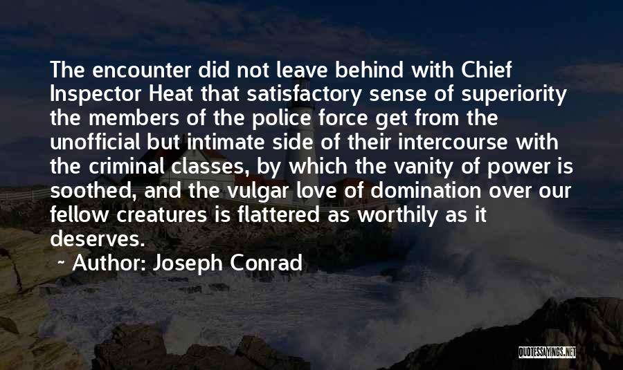Joseph Conrad Quotes: The Encounter Did Not Leave Behind With Chief Inspector Heat That Satisfactory Sense Of Superiority The Members Of The Police