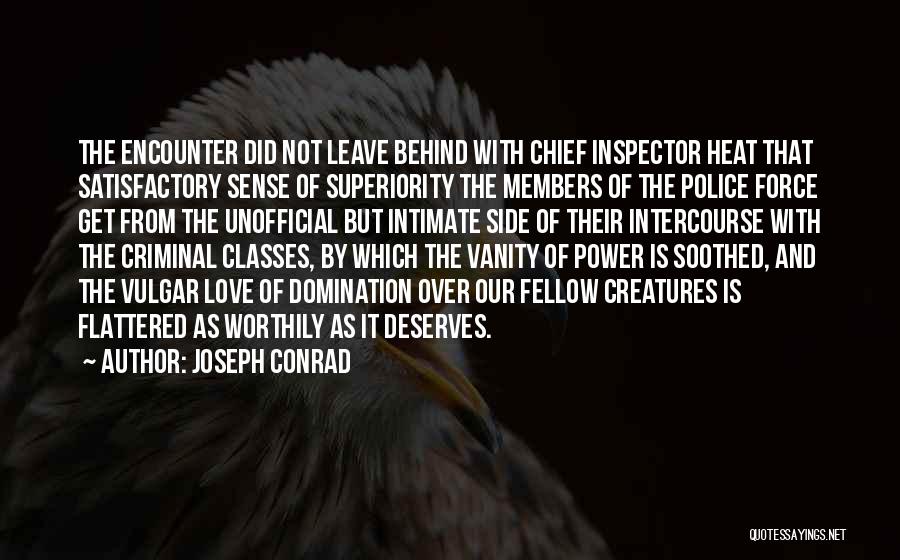 Joseph Conrad Quotes: The Encounter Did Not Leave Behind With Chief Inspector Heat That Satisfactory Sense Of Superiority The Members Of The Police