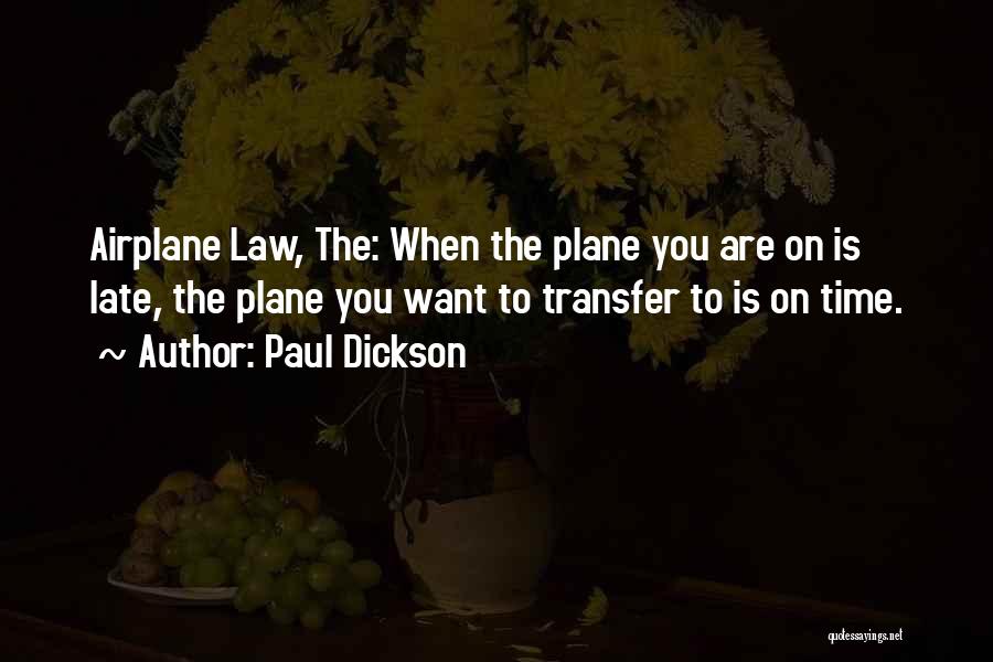 Paul Dickson Quotes: Airplane Law, The: When The Plane You Are On Is Late, The Plane You Want To Transfer To Is On