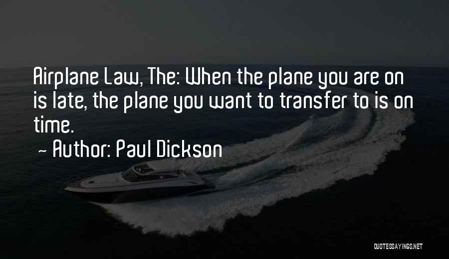 Paul Dickson Quotes: Airplane Law, The: When The Plane You Are On Is Late, The Plane You Want To Transfer To Is On