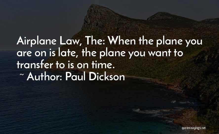Paul Dickson Quotes: Airplane Law, The: When The Plane You Are On Is Late, The Plane You Want To Transfer To Is On