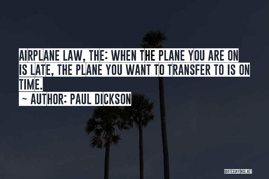 Paul Dickson Quotes: Airplane Law, The: When The Plane You Are On Is Late, The Plane You Want To Transfer To Is On