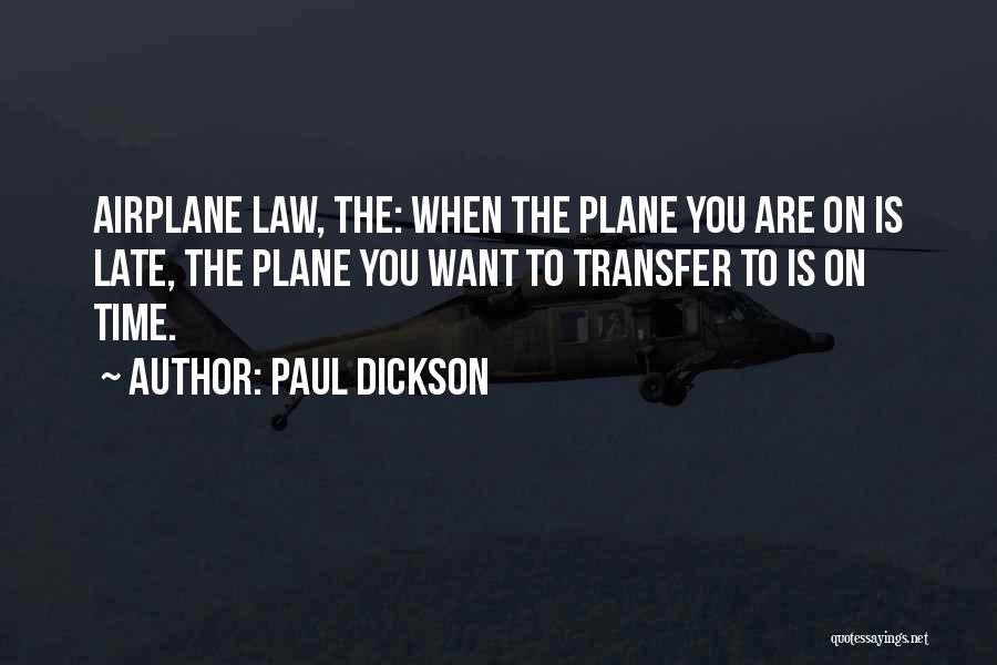 Paul Dickson Quotes: Airplane Law, The: When The Plane You Are On Is Late, The Plane You Want To Transfer To Is On