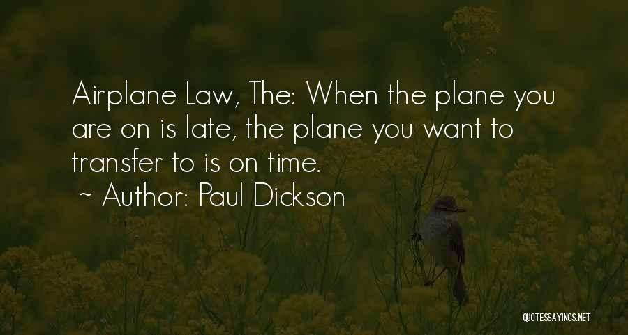 Paul Dickson Quotes: Airplane Law, The: When The Plane You Are On Is Late, The Plane You Want To Transfer To Is On
