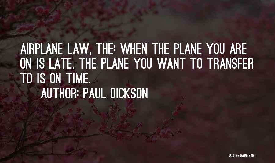 Paul Dickson Quotes: Airplane Law, The: When The Plane You Are On Is Late, The Plane You Want To Transfer To Is On
