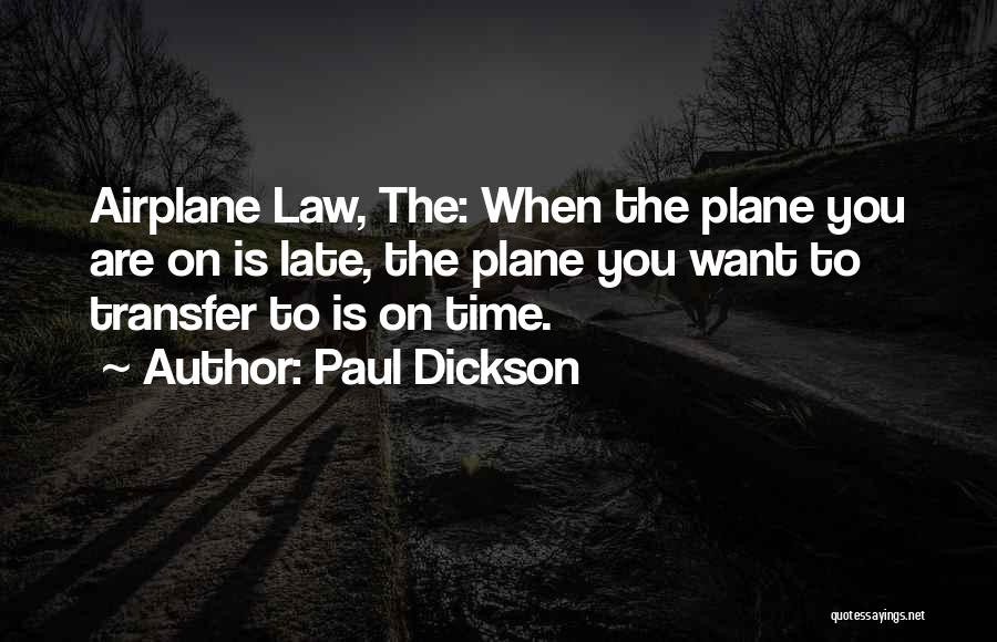 Paul Dickson Quotes: Airplane Law, The: When The Plane You Are On Is Late, The Plane You Want To Transfer To Is On