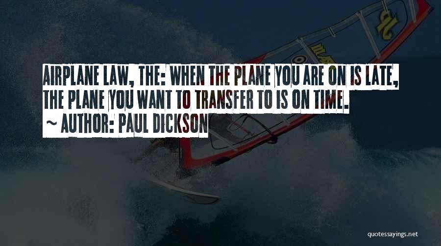 Paul Dickson Quotes: Airplane Law, The: When The Plane You Are On Is Late, The Plane You Want To Transfer To Is On