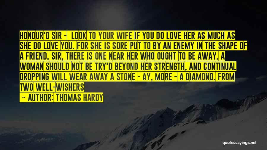 Thomas Hardy Quotes: Honour'd Sir - Look To Your Wife If You Do Love Her As Much As She Do Love You. For