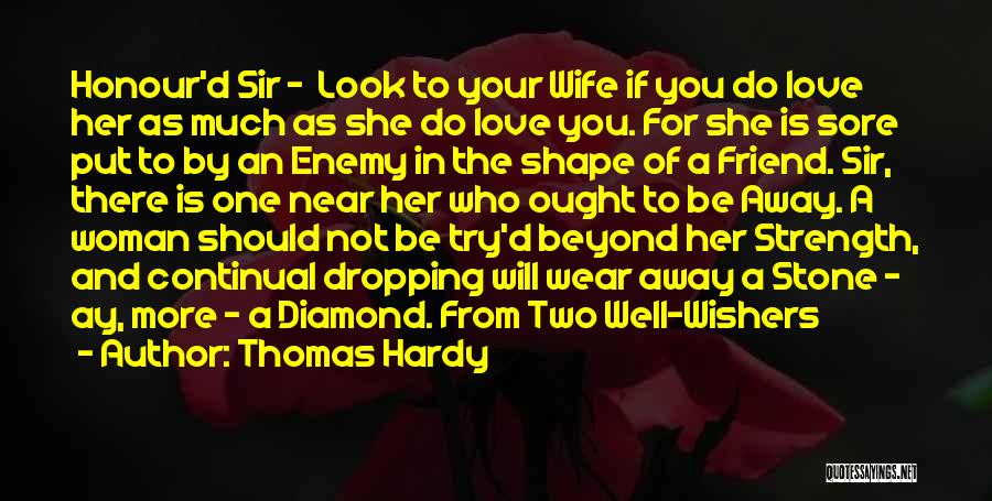 Thomas Hardy Quotes: Honour'd Sir - Look To Your Wife If You Do Love Her As Much As She Do Love You. For