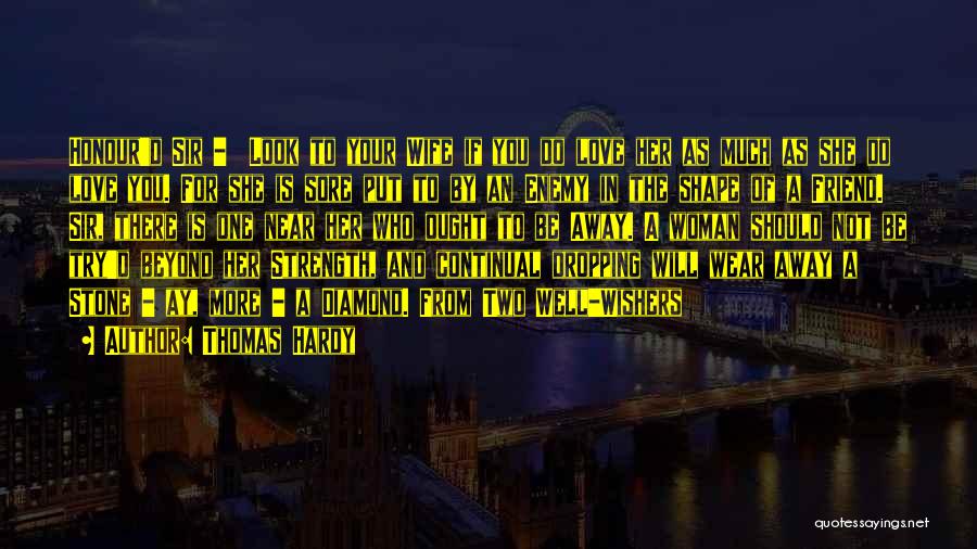 Thomas Hardy Quotes: Honour'd Sir - Look To Your Wife If You Do Love Her As Much As She Do Love You. For