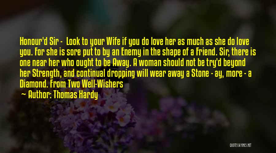 Thomas Hardy Quotes: Honour'd Sir - Look To Your Wife If You Do Love Her As Much As She Do Love You. For