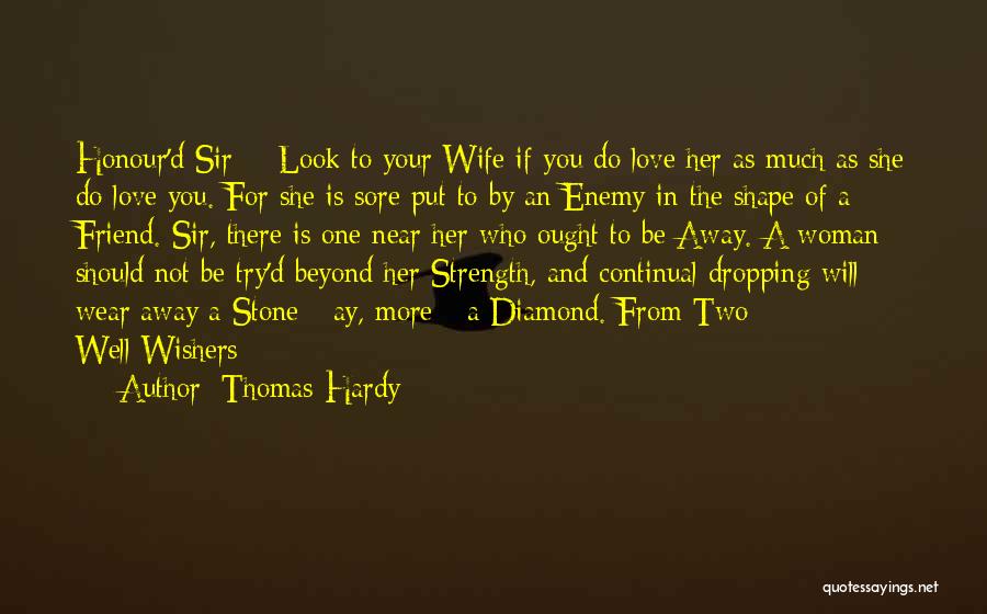 Thomas Hardy Quotes: Honour'd Sir - Look To Your Wife If You Do Love Her As Much As She Do Love You. For