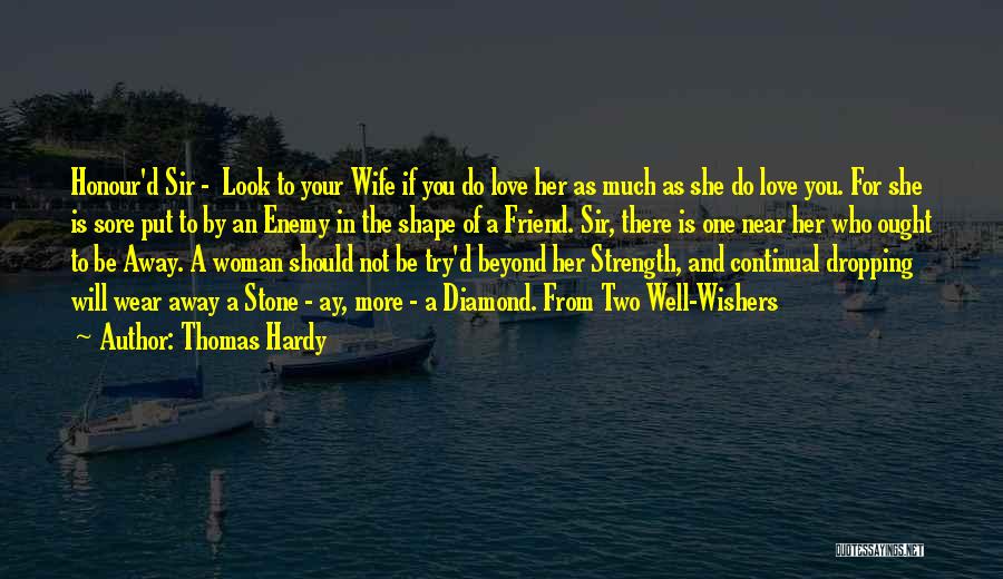 Thomas Hardy Quotes: Honour'd Sir - Look To Your Wife If You Do Love Her As Much As She Do Love You. For