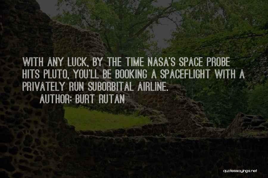 Burt Rutan Quotes: With Any Luck, By The Time Nasa's Space Probe Hits Pluto, You'll Be Booking A Spaceflight With A Privately Run