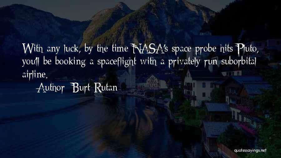 Burt Rutan Quotes: With Any Luck, By The Time Nasa's Space Probe Hits Pluto, You'll Be Booking A Spaceflight With A Privately Run
