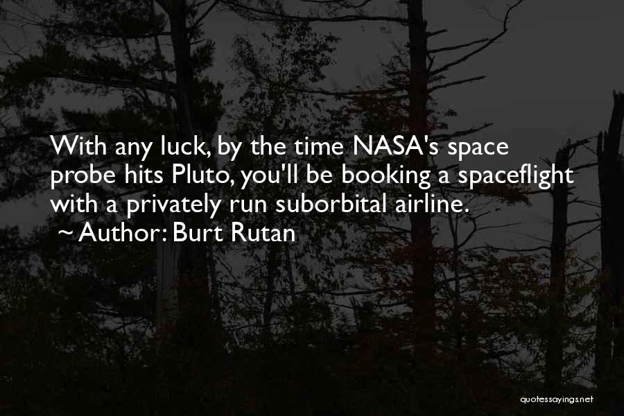 Burt Rutan Quotes: With Any Luck, By The Time Nasa's Space Probe Hits Pluto, You'll Be Booking A Spaceflight With A Privately Run